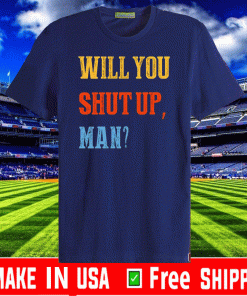 Will You Shut Up Man debate 2020 T-Shirt