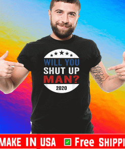 Will You Shut Up Shirt Man Anti-Trump US election Joe Biden 2020 T-Shirt