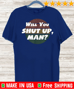 Will You Shut Up man Shirt - Shut UP TRUMP Anti Trump Debate 2020 T-Shirt