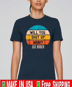 Will you just shut up man? Joe Biden Quote Funny 2020 Fall T-Shirt