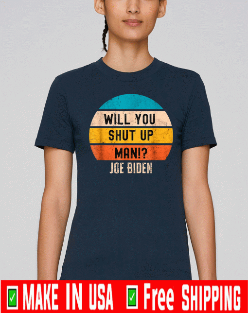 Will you just shut up man? Joe Biden Quote Funny 2020 Fall T-Shirt