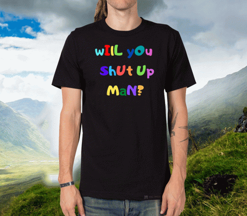 Will you shut up man? Unisex T-Shirt