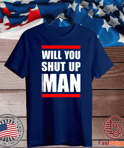 Will you shut up man Shirt Tee Shirts