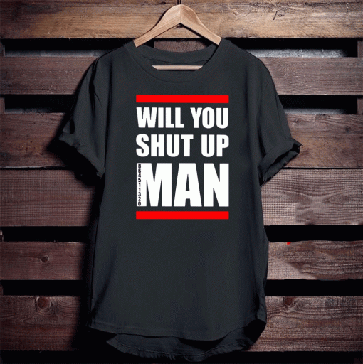 Will you shut up man Shirt Tee Shirts