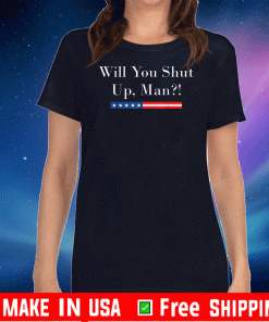 Will you shut up man Joe Biden 2020 Tee Shirts