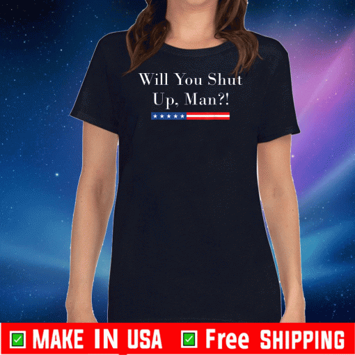 Will you shut up man Joe Biden 2020 Tee Shirts