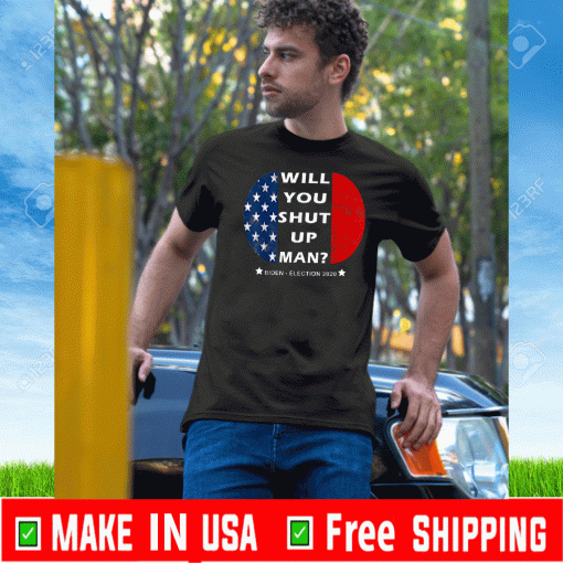 Will you shut up man? Joe Biden-Harris Election T-Shirt