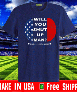 Will you shut up man? Joe Biden-Harris Election T-Shirt