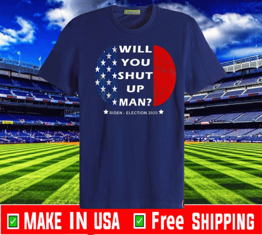 Will you shut up man? Joe Biden-Harris Election T-Shirt