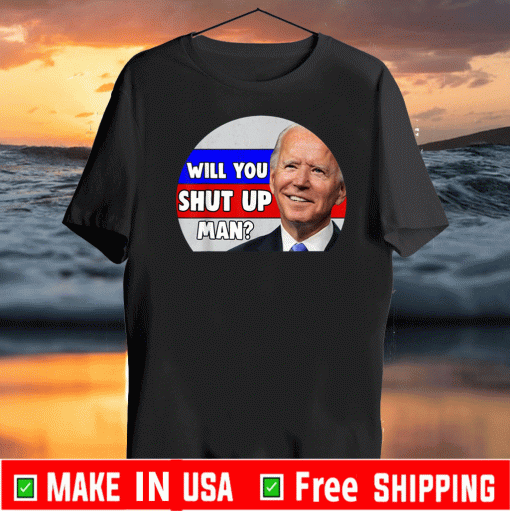 Will you shut up man funny biden debate quote 2020 election For T-Shirt