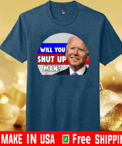 Will you shut up man funny biden debate quote 2020 election For T-Shirt