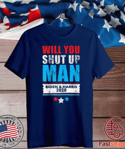 Will you shut up man pro Biden & Harris T-Shirts