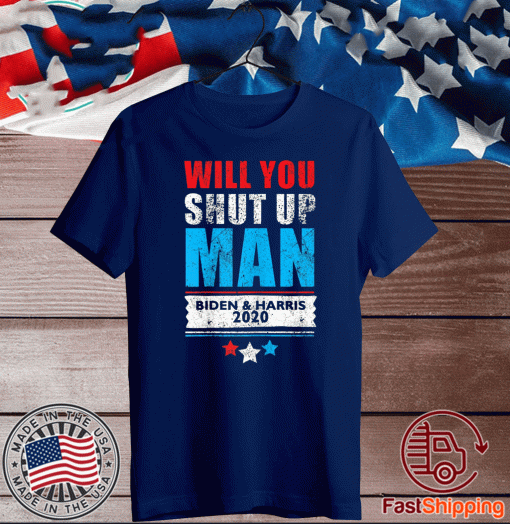 Will you shut up man pro Biden & Harris T-Shirts
