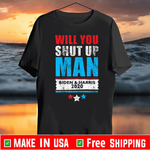 Will you shut up man pro Biden & Harris T-Shirts