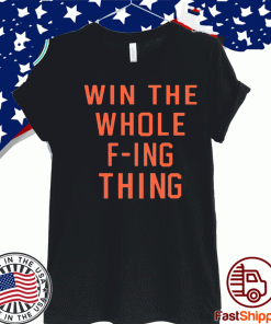 Win The Whole Fing Thing Shirt 2020 T-Shirt