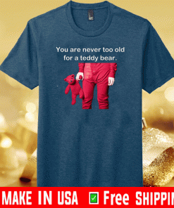 You Are Never Too Old For A Teddy Bear 2020 T-Shirt