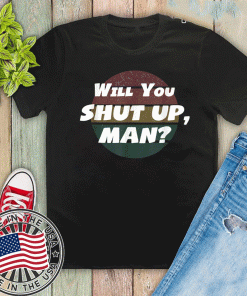Will You Shut Up man Shirt - Shut UP TRUMP Anti Trump Debate 2020 T-Shirt