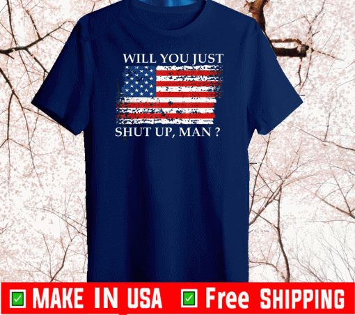 Will You Just Shut Up Man Flag US T-Shirt