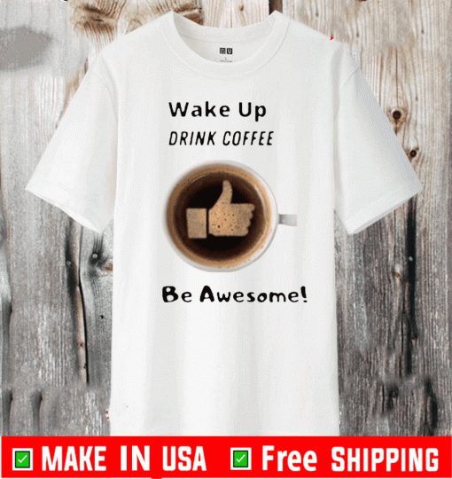 wake up drink coffee be awesome 2020 T-Shirt