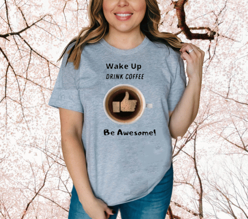 wake up drink coffee be awesome 2020 T-Shirt