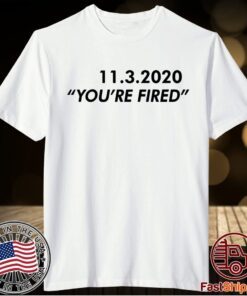 11 3 2020 you’re fired t-shirt