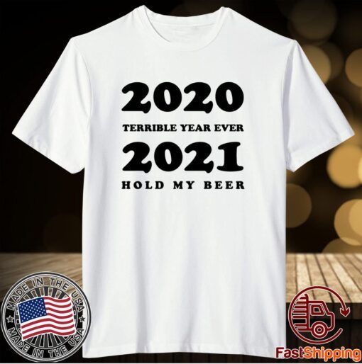 2020 Terrible Year Ever 2021 Hold My Beer Shirt