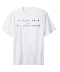 A Presidency For All Americans T-shirt