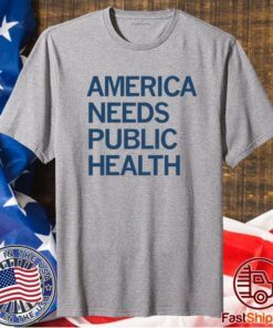 AMERICA NEEDS PUBLIC HEALTH SHIRT