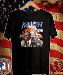 Akon 2020 I wanna beat Trump right now nana T-Shirt