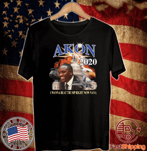 Akon 2020 I wanna beat Trump right now nana T-Shirt