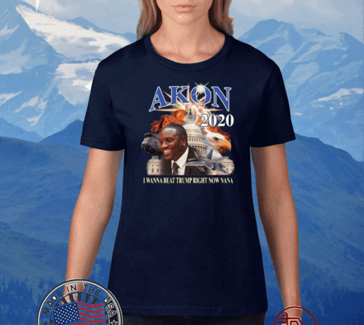 Akon 2020 I wanna beat Trump right now nana T-Shirt