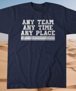 Any Team Any Time Any Place T-Shirt