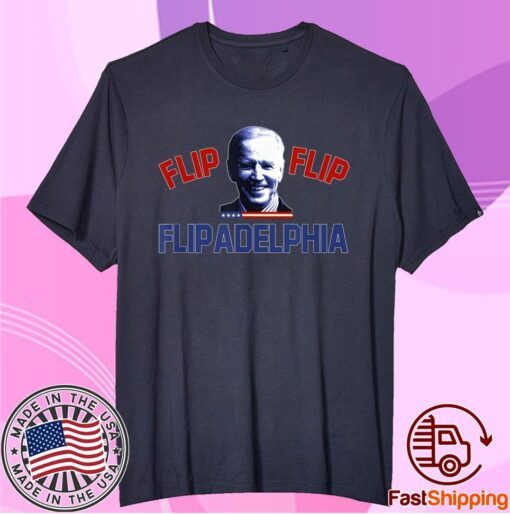 Biden 2020 Election and Flip Flip Flipadelphia Shirt