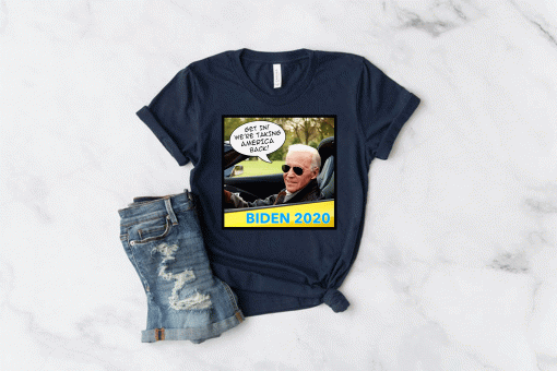 Biden 2020 - Get in we're taking America back T-Shirt
