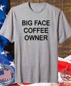 Big face coffee owner t-shirt