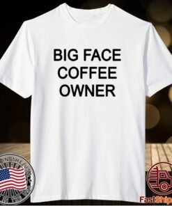 Big face coffee owner t-shirt