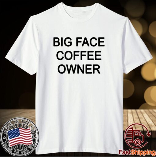 Big face coffee owner t-shirt