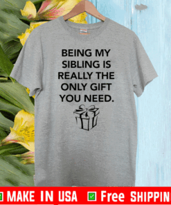 Being my sibling is really the only gift you need T-Shirt