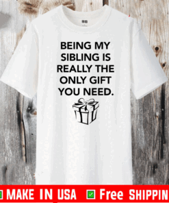 Being my sibling is really the only gift you need T-Shirt