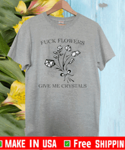 Fuck flowers give me crystals 2020 T-Shirt