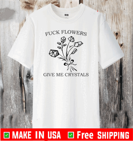 Fuck flowers give me crystals 2020 T-Shirt