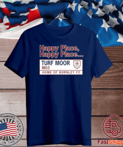 Happy place - happy place - turf moor BB10 Home Of Burnley FC T-Shirt