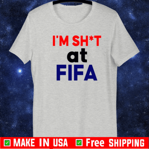 Im Sh*t At FIFA T-Shirt