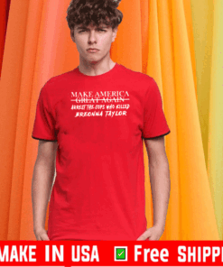 Make America Great Again Arrest The Cops Who Killed Breonna Taylor T-Shirt