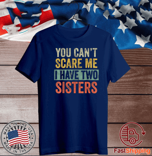 You Can't Scare Me I Have Two Sisters T-Shirt