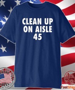 Clean Up On Aisle 45 - Funny Anti Trump Slogan Shirt