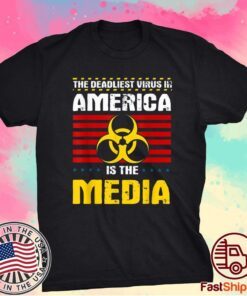 Deadliest Virus In America Is The Media Toxic Fake News Shirt
