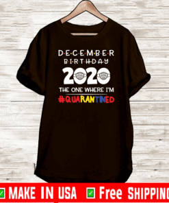 December birthday 2020 the one where I’m quarantined T-Shirt