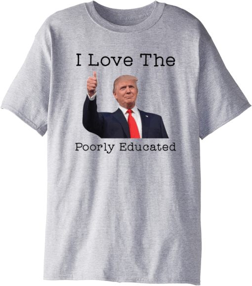 Donald Trump I love the poorly educated shirt