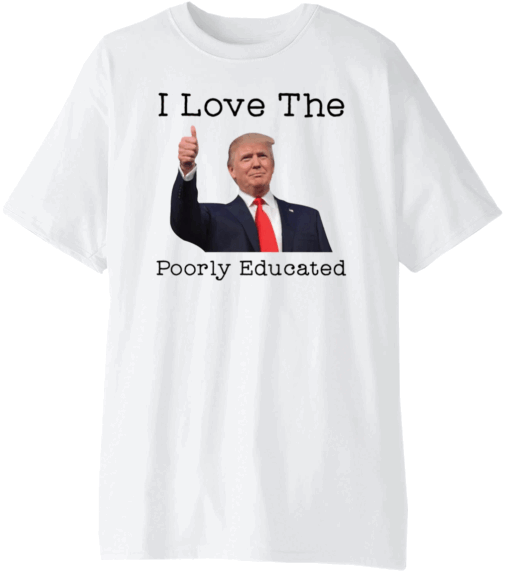 Donald Trump I love the poorly educated shirt